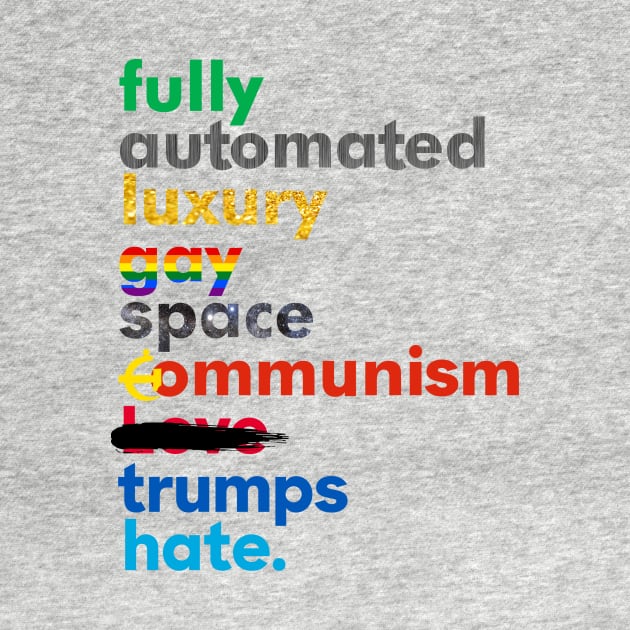 Fully Automated Luxury Gay Space Communism Trumps Hate. by mrdanascully